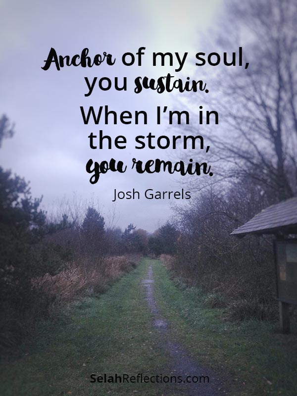 Anchor of my soul you sustain, when I'm in the storm you remain. Josh Garrels