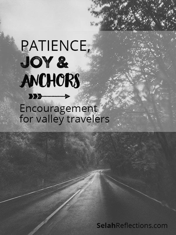 Patience, Joy & Anchors: Encouragement for valley travelers (+ printable!) | SelahReflections.com