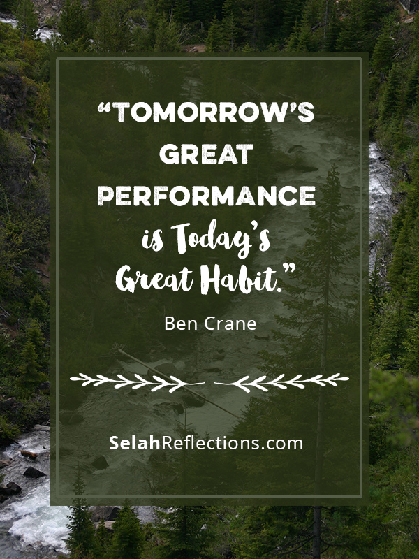 "Tomorrow's great performance is today's great habit" PGA Golfer, Ben Crane