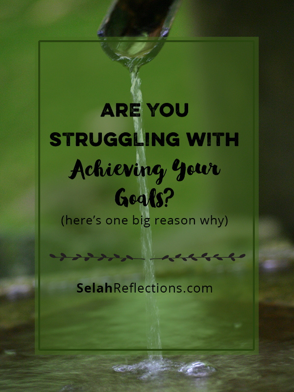 Are you struggling with achieving your goals? | SelahReflections.com