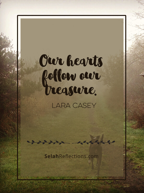 Our hearts follow our treasure - Lara Casey | SelahReflections.com