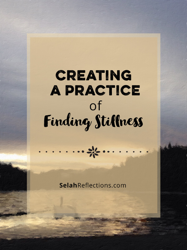 Creating A Practice of Finding Stillness